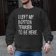 I Left My Boston Terrier To Be Here Men Graphic Sweatshirt, trending gift