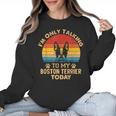 Boston Terrier Lover I'm Only Talking To My Dog Today Women Crewneck Sweatshirt, trending gift