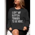 I Left My Boston Terrier To Be Here Women Crewneck Sweatshirt, funny gift