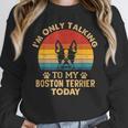Boston Terrier Lover I'm Only Talking To My Dog Today Women Crewneck Sweatshirt, funny design
