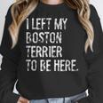 I Left My Boston Terrier To Be Here Women Crewneck Sweatshirt, funny design