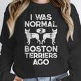 I Was Normal 2 Boston Terriers Ago Dog Lover For Men Women Girls Kids Women Crewneck Sweatshirt, funny design