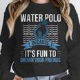 Water Polo Because It's Fun To Drown Your Friends Waterpolo Women Crewneck Sweatshirt, Friend Gifts, funny design