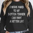 I Work Hard So My Boston Terrier Can Have A Better Life Women Crewneck Sweatshirt, funny design