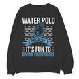 Water Polo Because It's Fun To Drown Your Friends Waterpolo Women Crewneck Sweatshirt, novelty gifts, funny gifts