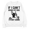 Boston Terrier If I Can't Bring My Dog I'm Not Going Men Women Kids Women Crewneck Sweatshirt, novelty gifts, funny gifts