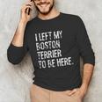 I Left My Boston Terrier To Be Here Unisex Long Sleeve T-Shirt, funny gift