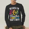 Because I&#x27;m The Art Teacher That&#x27;s Why Artists Men Women Men&#x27;s Long Sleeve T-Shirt, funny gift