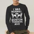 I Was Normal 2 Boston Terriers Ago Dog Lover For Men Women Girls Kids Men's Long Sleeve T-Shirt, funny gift