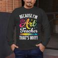 Because I&#x27;m The Art Teacher That&#x27;s Why Artists Men Women Men&#x27;s Long Sleeve T-Shirt, funny design
