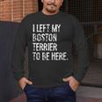 I Left My Boston Terrier To Be Here Men's Long Sleeve T-Shirt, funny design