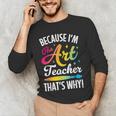 Because I&#x27;m The Art Teacher That&#x27;s Why Artists Men Women Men&#x27;s Long Sleeve T-Shirt, novelty gifts, funny gifts