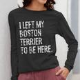 I Left My Boston Terrier To Be Here Women Long Sleeve T-Shirt, funny design