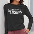 Real Men Marry Teachers Women Long Sleeve T-Shirt, funny design