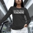 Real Men Marry Teachers Women Long Sleeve T-Shirt, gift for family, gift for coworker