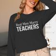 Real Men Marry Teachers Women Long Sleeve T-Shirt, novelty gifts, funny gifts