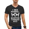 I Was Normal 2 Boston Terriers Ago Dog Lover For Men Women Girls Kids Men's V-Neck T-Shirt, trending gift