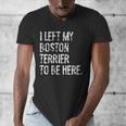 I Left My Boston Terrier To Be Here Men's V-Neck T-Shirt, funny design