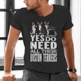 Yes I Really Do Need All These Boston Terriers Men's V-Neck T-Shirt, gift for family, gift for coworker