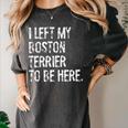 I Left My Boston Terrier To Be Here Women's Comfort Colors T-Shirt Pepper
