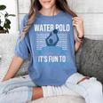 Water Polo Because It's Fun To Drown Your Friends Waterpolo Women's Comfort Colors T-Shirt Blue Jean