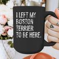 I Left My Boston Terrier To Be Here Graphic Print Coffee Mug, funny design