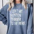 I Left My Boston Terrier To Be Here Comfort Colors Sweatshirt Blue Jean
