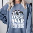 Yes I Really Do Need All These Boston Terriers Comfort Colors Sweatshirt Blue Jean