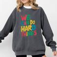 School Teachers Motivational Quote We Can Do Hard Things Men Women Kids Comfort Colors Sweatshirt Pepper