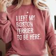 I Left My Boston Terrier To Be Here Comfort Colors Sweatshirt Crimson
