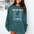Water Polo Because It's Fun To Drown Your Friends Waterpolo Comfort Colors Sweatshirt Blue Spruce