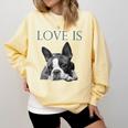 Love Is Boston Terrier Bostie Comfort Colors Sweatshirt Butter