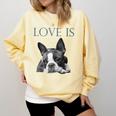 Love Is Boston Terrier Bostie Comfort Colors Sweatshirt Butter