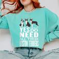 Yes I Really Do Need All These Boston Terriers Comfort Colors Sweatshirt Chalky Mint