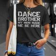 Dance Brother My Mom Made Me Be Here Dance Comp Bro T-Shirt Gifts for Her Dance Brother My Mom Made Me Be Here Dance Comp Bro T-Shirt Gifts for Her
