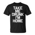 Bebida Divertida Take Me Drunk I'm Home Camiseta unisex