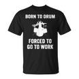 Born To Drum Forced To Work Kit Batterie Humoristique T-Shirt