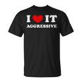 I Love It Aggressive 私はそれが攻撃的であるのが大好きです Tシャツ