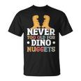 Never Too Old For Dino Nuggets T-Shirt