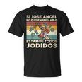Si Jose Angel No Puede Arreglarlo Estamos Jodidos Jose Angel Camiseta unisex