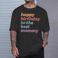 Happy Birthday To The Best Mommy Happy Birthday Mom T-Shirt Gifts for Him