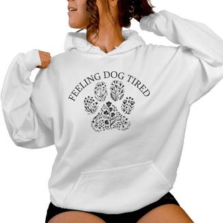 Feeling Dog Tired Dog Lovers For Mom Women Women Hoodie - Monsterry