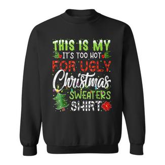 This Is My It's Too Hot For Ugly Christmas Sweaters Sweatshirt - Thegiftio