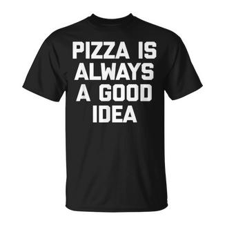 Pizza Is Always A Good Idea Divertida Amante De La Pizza Pizza Camiseta unisex - Regaloses